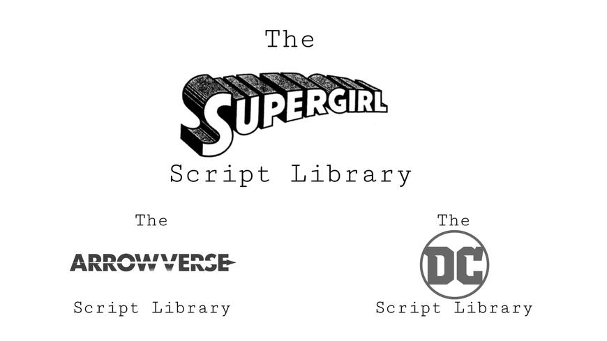 The Supergirl Script Library, The Arrowverse Script Library, The DC Script Library
